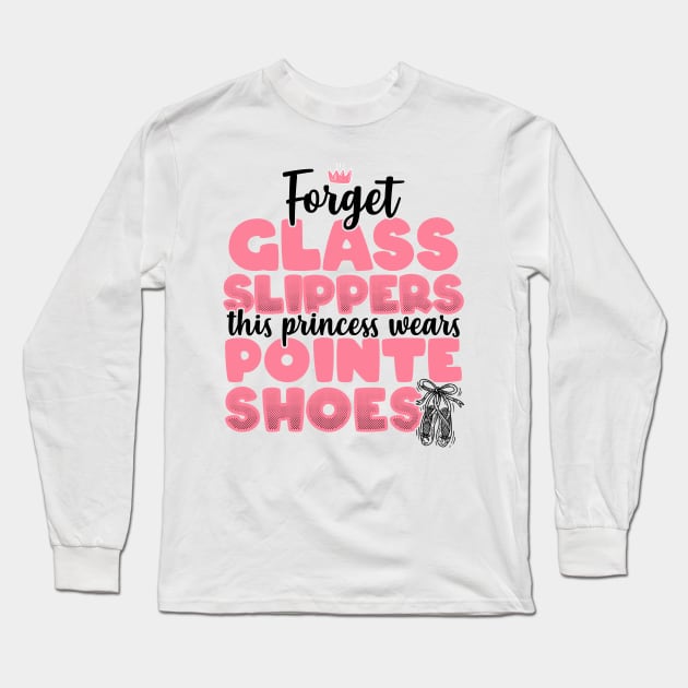 Forget Glass Slippers This Princess Wears Pointe Shoes print Long Sleeve T-Shirt by theodoros20